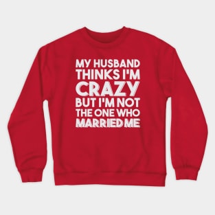 My Husband Thinks I'm Crazy Crewneck Sweatshirt